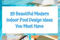 39 Beautiful Modern Indoor Pool Design Ideas You Must Have