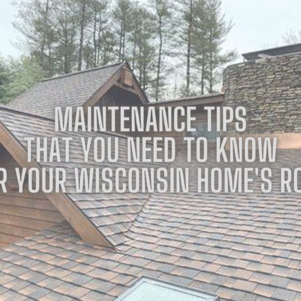 Maintenance Tips that You Need to Know for Your Wisconsin Homes Roof