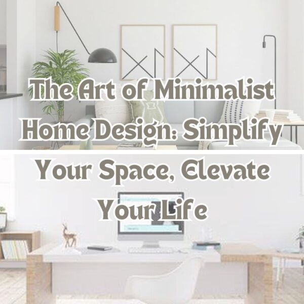 The Art of Minimalist Home Design Simplify Your Space Elevate Your Life